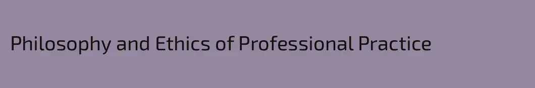 Philosophy and Ethics of Professional Practice